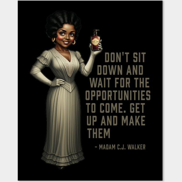 Don’t sit down and wait for the opportunities, Madam C.J. Walker,Black History Wall Art by UrbanLifeApparel