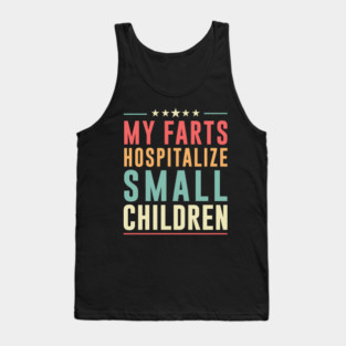 FART - My Farts Hospitalize Small Children Tank Top