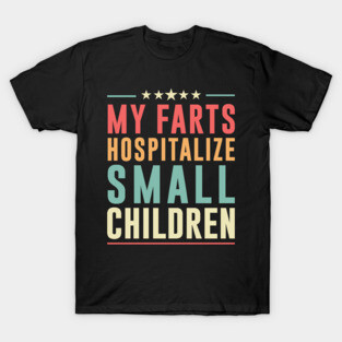 FART - My Farts Hospitalize Small Children T-Shirt