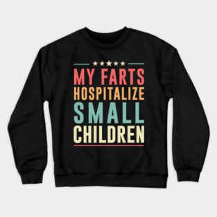 FART - My Farts Hospitalize Small Children Crewneck Sweatshirt