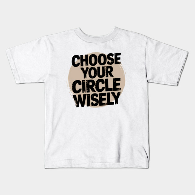 Motivational Quote, Choose Your Circle Wisely Kids T-Shirt by logiamerch