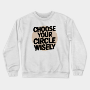 Motivational Quote, Choose Your Circle Wisely Crewneck Sweatshirt