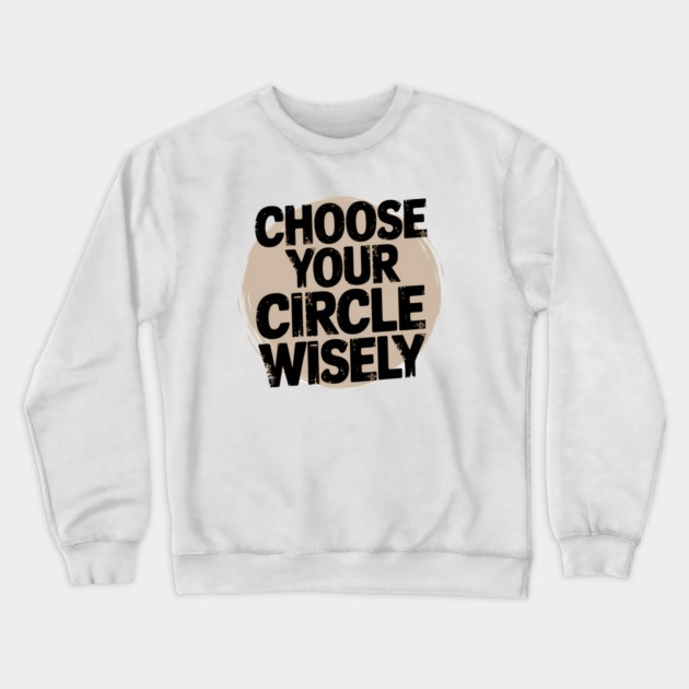 Motivational Quote, Choose Your Circle Wisely Crewneck Sweatshirt by logiamerch