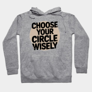 Motivational Quote, Choose Your Circle Wisely Hoodie
