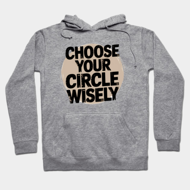 Motivational Quote, Choose Your Circle Wisely Hoodie by logiamerch