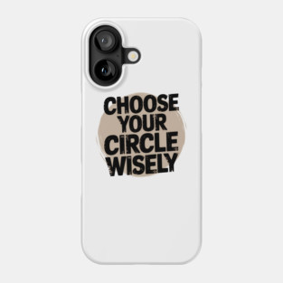 Motivational Quote, Choose Your Circle Wisely Phone Case