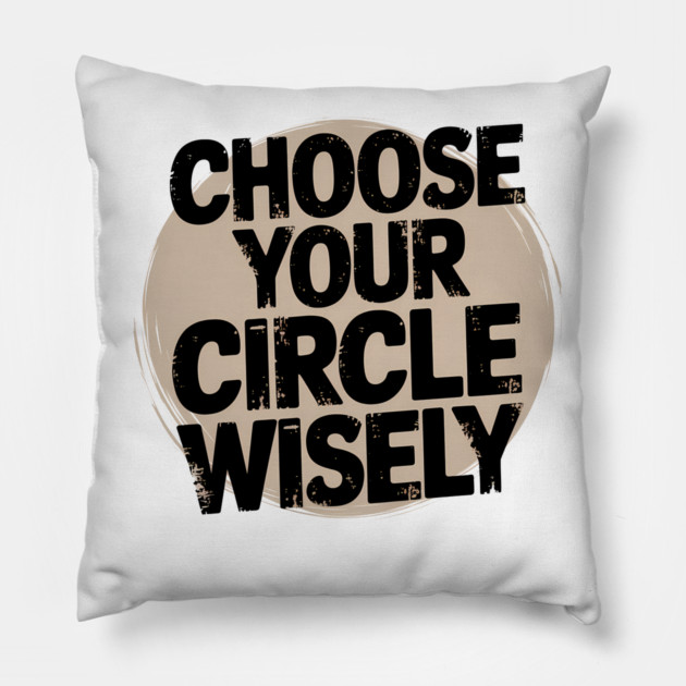 Motivational Quote, Choose Your Circle Wisely Pillow by logiamerch