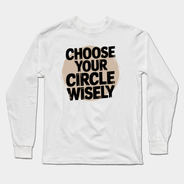 Motivational Quote, Choose Your Circle Wisely Long Sleeve T-Shirt by logiamerch