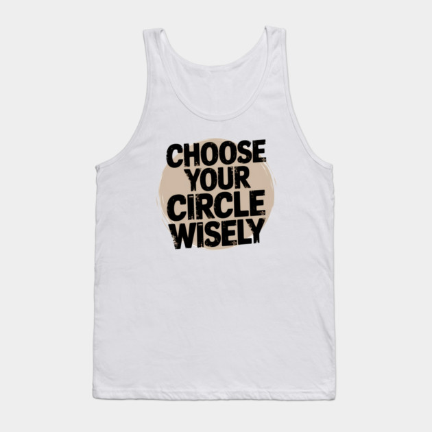 Motivational Quote, Choose Your Circle Wisely Tank Top by logiamerch