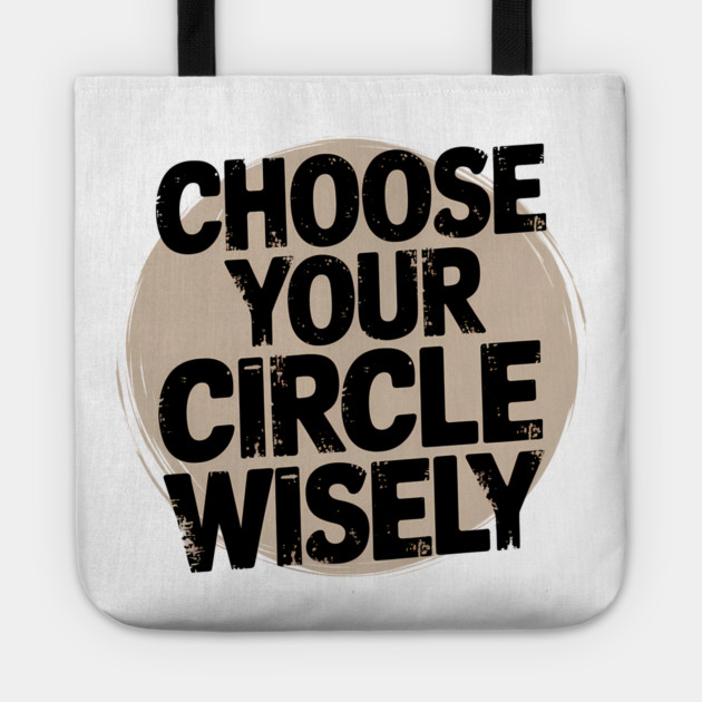 Motivational Quote, Choose Your Circle Wisely Tote by logiamerch