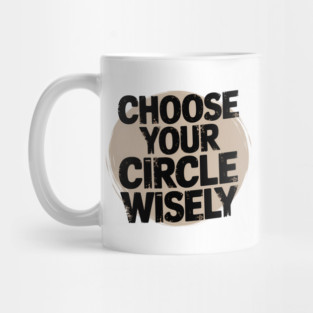 Motivational Quote, Choose Your Circle Wisely Mug