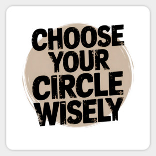 Motivational Quote, Choose Your Circle Wisely Magnet