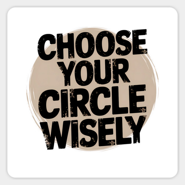 Motivational Quote, Choose Your Circle Wisely Magnet by logiamerch