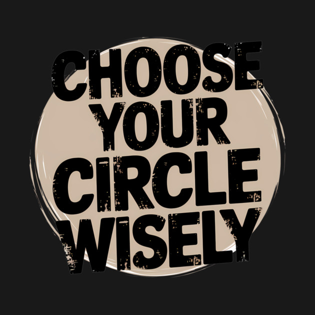 Motivational Quote, Choose Your Circle Wisely by logiamerch