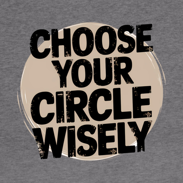 Motivational Quote, Choose Your Circle Wisely by logiamerch