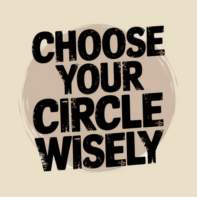 Motivational Quote, Choose Your Circle Wisely by logiamerch