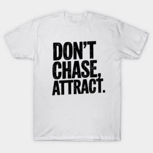 Dont chase Attract, mindset shift T-Shirt