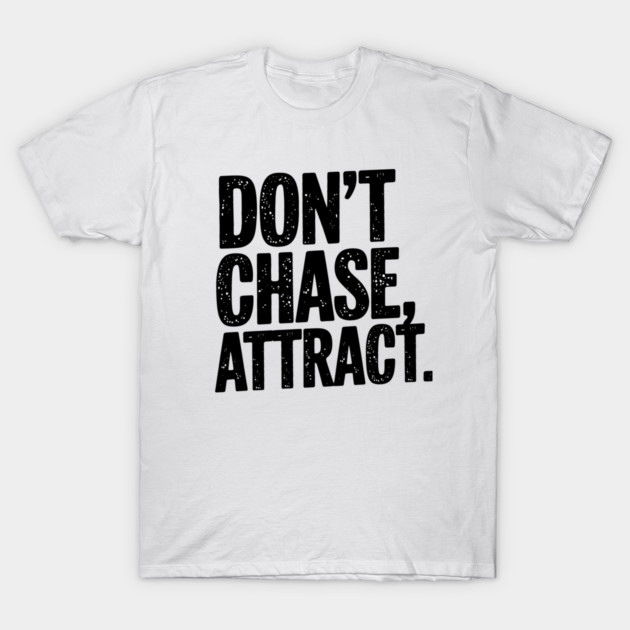 Dont chase Attract, mindset shift T-Shirt by logiamerch