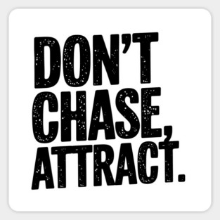 Dont chase Attract, mindset shift Magnet