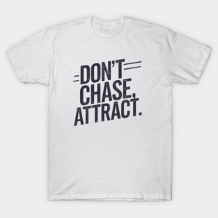 Dont chase Attract, mindset shift T-Shirt