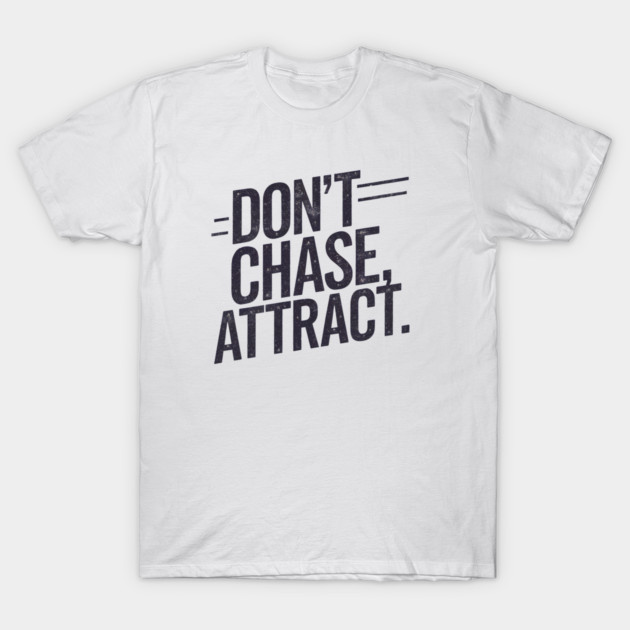 Dont chase Attract, mindset shift T-Shirt by logiamerch