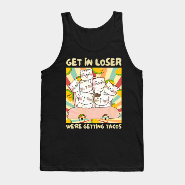 Get in Loser We're Getting Tacos Retro Tank Top by The WYLD Tribe