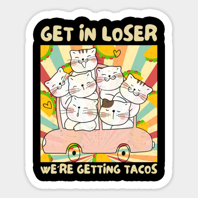 Get in Loser We're Getting Tacos Retro Sticker by The WYLD Tribe