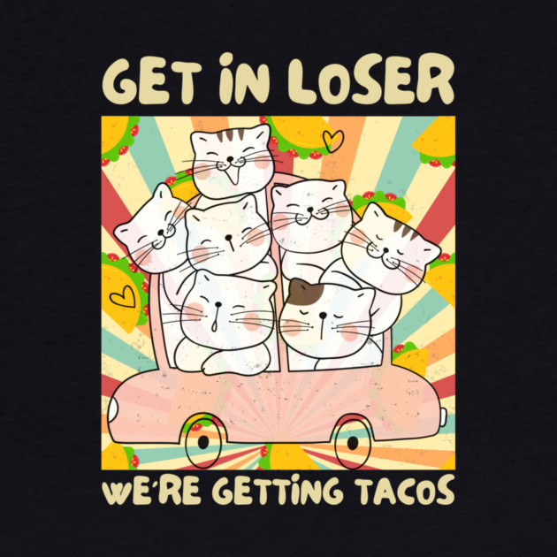 Get in Loser We're Getting Tacos Retro by The WYLD Tribe