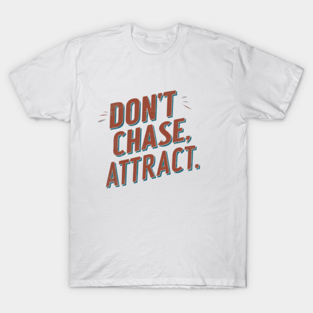 Dont chase Attract, mindset shift T-Shirt by logiamerch