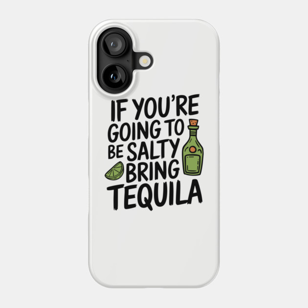 If You're Going To Be Salty Bring Tequila Party Vibes Phone Case by Anticorporati