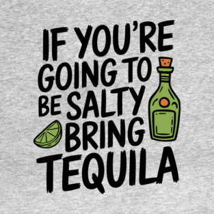 If You're Going To Be Salty Bring Tequila Party Vibes T-Shirt
