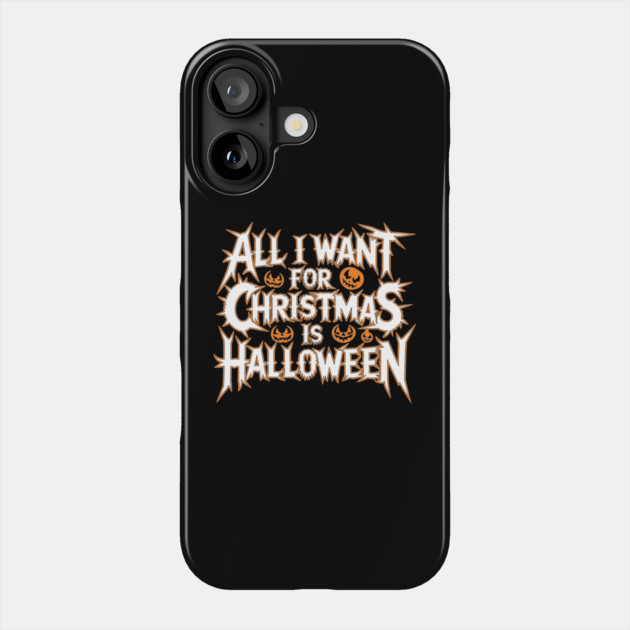 All I Want for Christmas Is Halloween Phone Case by belownormal
