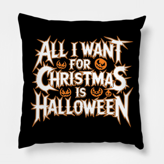 All I Want for Christmas Is Halloween Pillow by belownormal