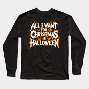 All I Want for Christmas Is Halloween Long Sleeve T-Shirt