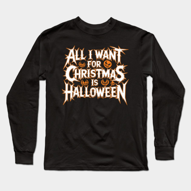 All I Want for Christmas Is Halloween Long Sleeve T-Shirt by belownormal