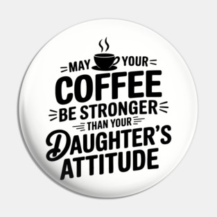 May Your Coffee Be Stronger Than Your Daughters Attitude Funny Parenting Pin