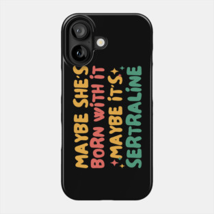 Maybe She's Born With It Maybe It's Sertraline Phone Case