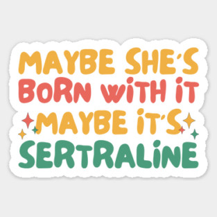 Maybe She's Born With It Maybe It's Sertraline Sticker