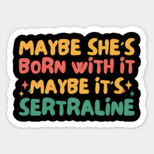 Maybe She's Born With It Maybe It's Sertraline Magnet