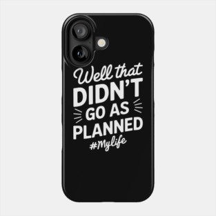 Well That Didn't Go As Planned #Mylife Snarky Humor Phone Case