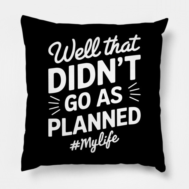 Well That Didn't Go As Planned #Mylife Snarky Humor Pillow by Anticorporati