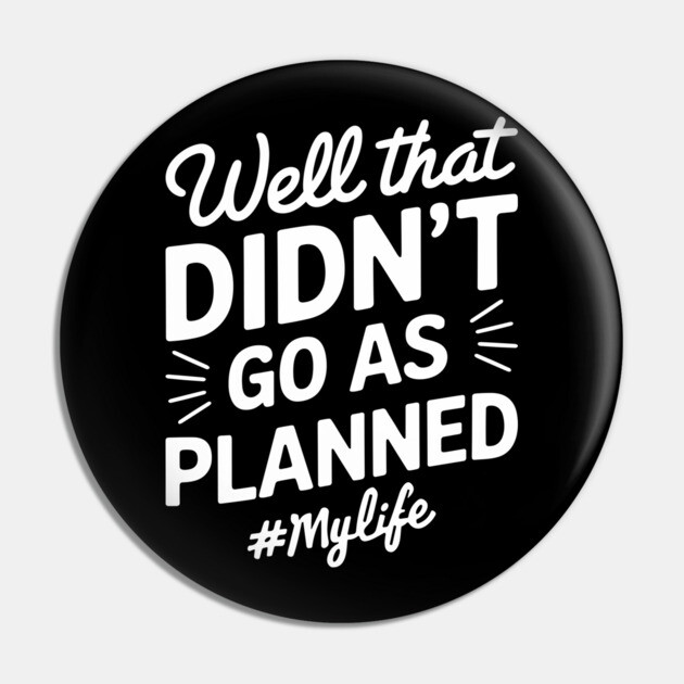 Well That Didn't Go As Planned #Mylife Snarky Humor Pin by Anticorporati