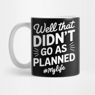 Well That Didn't Go As Planned #Mylife Snarky Humor Mug