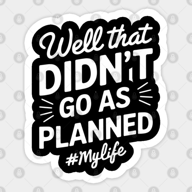 Well That Didn't Go As Planned #Mylife Snarky Humor Sticker by Anticorporati