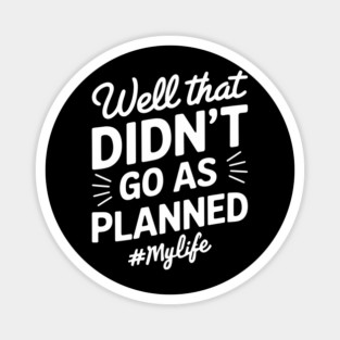 Well That Didn't Go As Planned #Mylife Snarky Humor Magnet