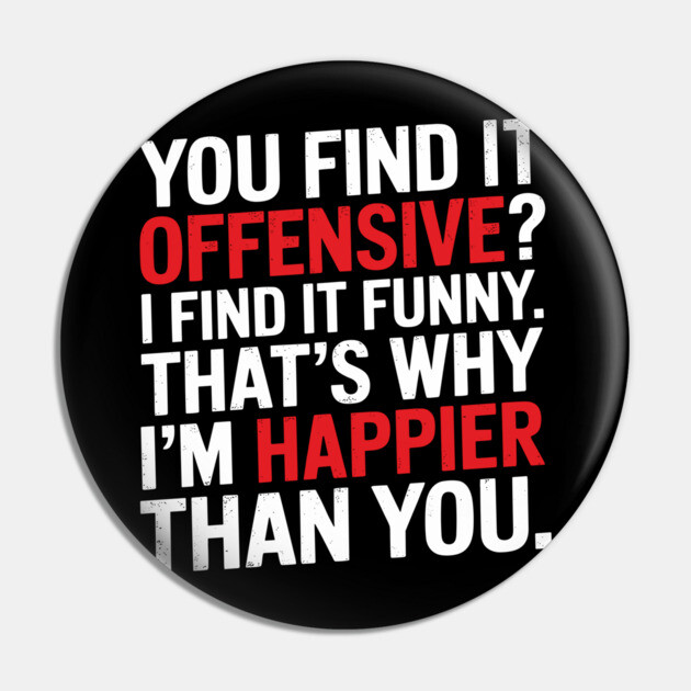 You Find It Offensive I Find It Funny Sarcastic Edgy Humor Pin by Anticorporati
