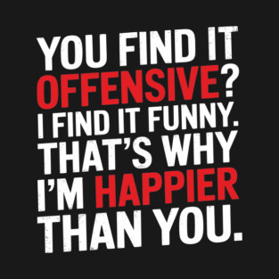 You Find It Offensive I Find It Funny Sarcastic Edgy Humor T-Shirt