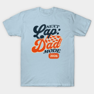 New Dad Next Lap Dad Mode 2026 Racing Car Dad Racer T-Shirt