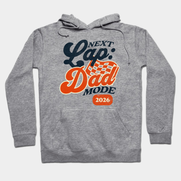 New Dad Next Lap Dad Mode 2026 Racing Car Dad Racer Hoodie by Yesteeyear