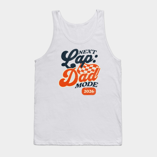 New Dad Next Lap Dad Mode 2026 Racing Car Dad Racer Tank Top by Yesteeyear
